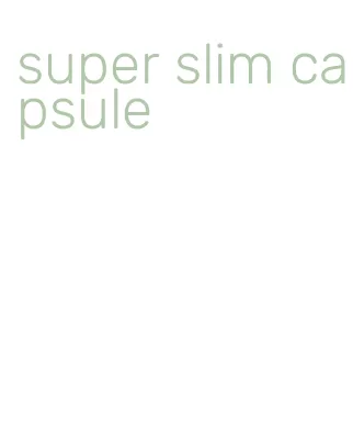 super slim capsule