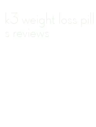 k3 weight loss pills reviews