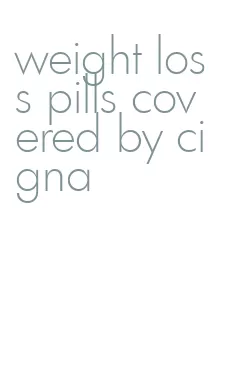 weight loss pills covered by cigna