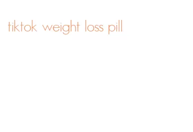 tiktok weight loss pill