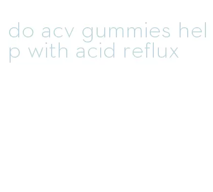 do acv gummies help with acid reflux