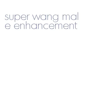 super wang male enhancement