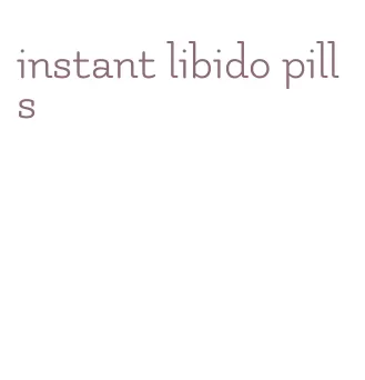 instant libido pills