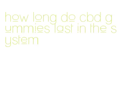 how long do cbd gummies last in the system