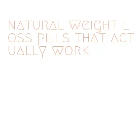 natural weight loss pills that actually work