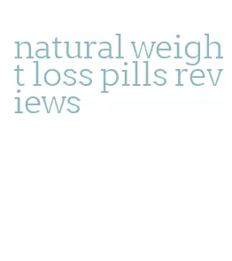 natural weight loss pills reviews