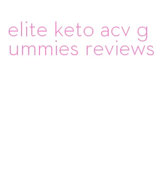 elite keto acv gummies reviews