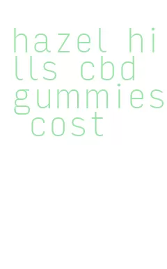 hazel hills cbd gummies cost