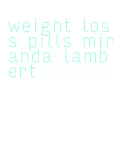 weight loss pills miranda lambert