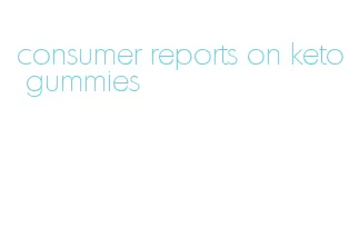 consumer reports on keto gummies