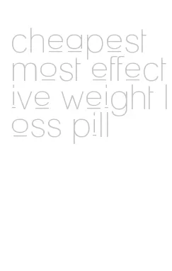 cheapest most effective weight loss pill