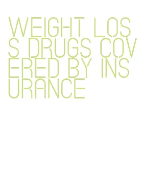 weight loss drugs covered by insurance