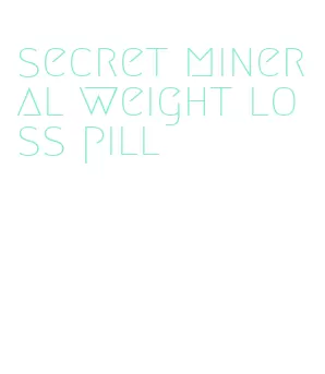 secret mineral weight loss pill