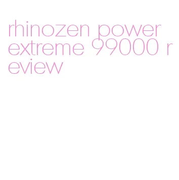 rhinozen power extreme 99000 review