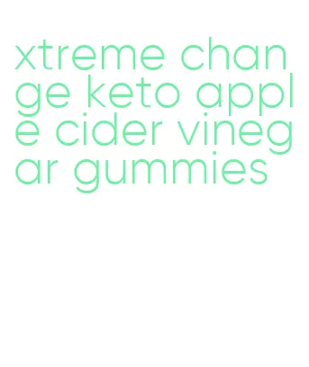 xtreme change keto apple cider vinegar gummies