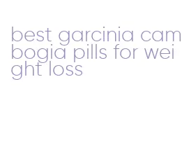 best garcinia cambogia pills for weight loss