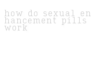 how do sexual enhancement pills work