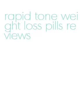 rapid tone weight loss pills reviews