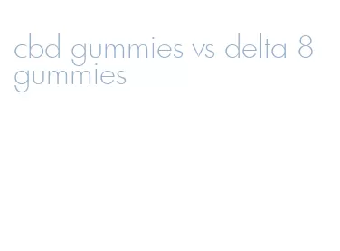 cbd gummies vs delta 8 gummies