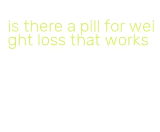 is there a pill for weight loss that works