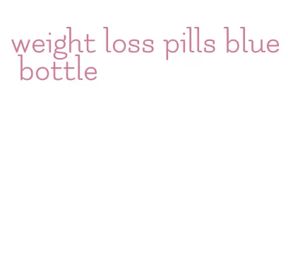 weight loss pills blue bottle