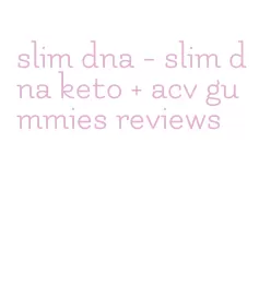 slim dna- slim dna keto + acv gummies reviews