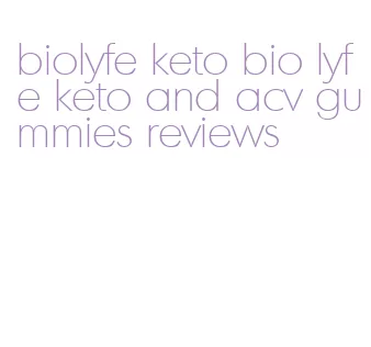 biolyfe keto bio lyfe keto and acv gummies reviews