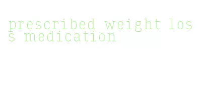 prescribed weight loss medication