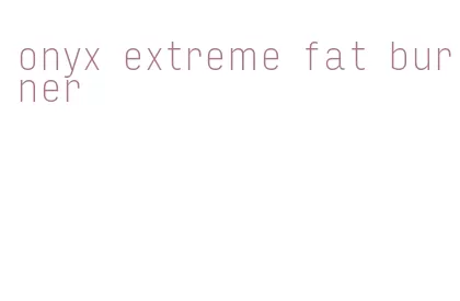 onyx extreme fat burner