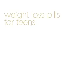 weight loss pills for teens