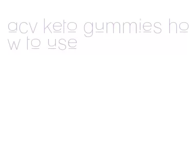 acv keto gummies how to use