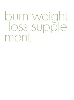 burn weight loss supplement