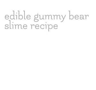 edible gummy bear slime recipe