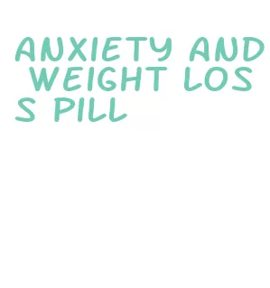 anxiety and weight loss pill