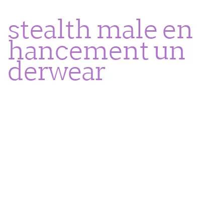 stealth male enhancement underwear