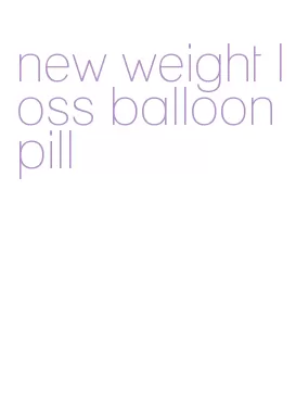 new weight loss balloon pill