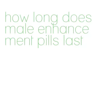 how long does male enhancement pills last