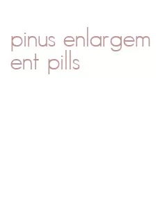 pinus enlargement pills