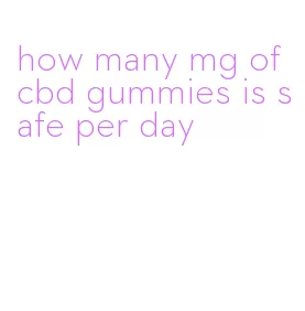 how many mg of cbd gummies is safe per day