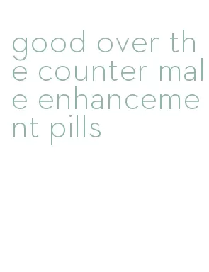 good over the counter male enhancement pills