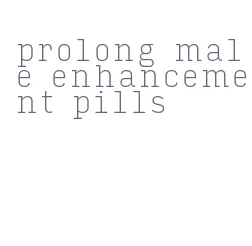 prolong male enhancement pills