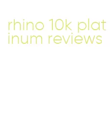 rhino 10k platinum reviews