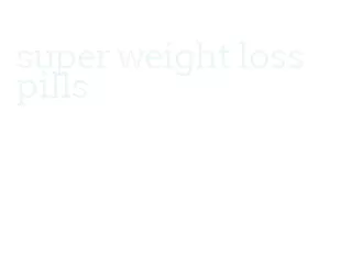 super weight loss pills