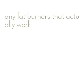 any fat burners that actually work