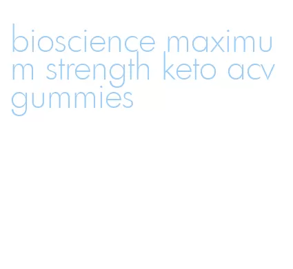 bioscience maximum strength keto acv gummies