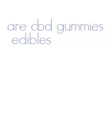 are cbd gummies edibles