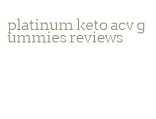 platinum keto acv gummies reviews