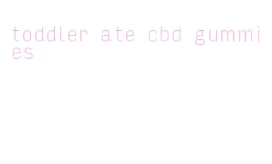 toddler ate cbd gummies