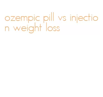 ozempic pill vs injection weight loss