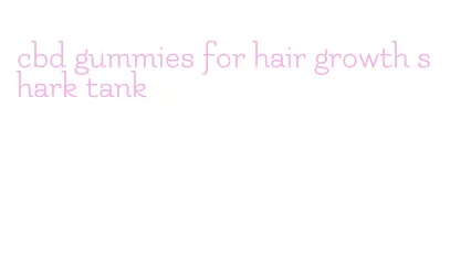 cbd gummies for hair growth shark tank